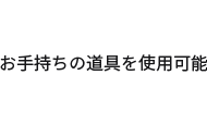 お手持ちの道具を使用可能